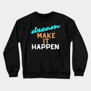 Dream make it happen. Crewneck Sweatshirt